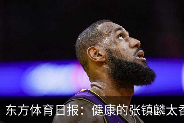 东方体育日报：健康的张镇麟太香了！